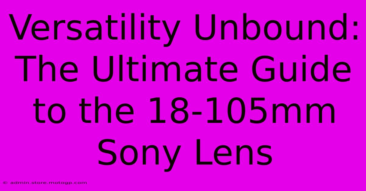 Versatility Unbound: The Ultimate Guide To The 18-105mm Sony Lens