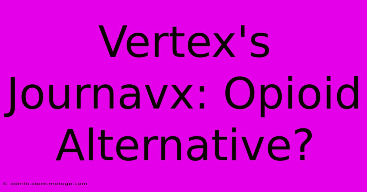 Vertex's Journavx: Opioid Alternative?