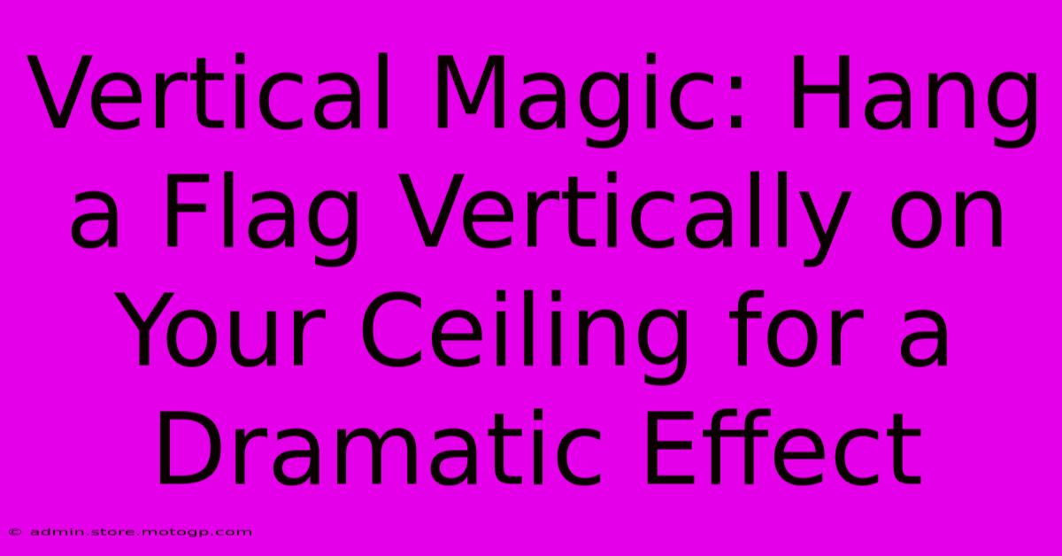 Vertical Magic: Hang A Flag Vertically On Your Ceiling For A Dramatic Effect