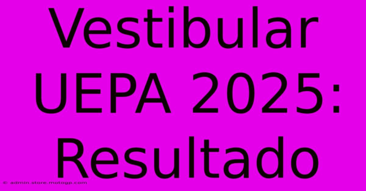 Vestibular UEPA 2025: Resultado