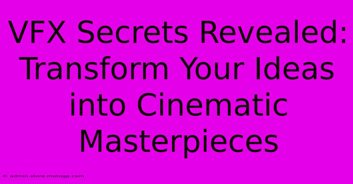 VFX Secrets Revealed: Transform Your Ideas Into Cinematic Masterpieces