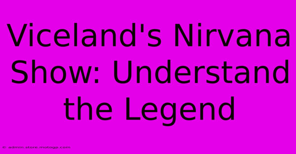 Viceland's Nirvana Show: Understand The Legend