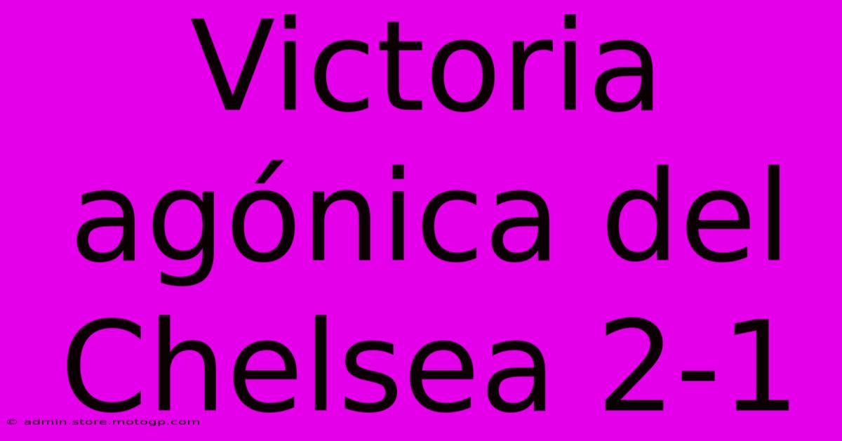 Victoria Agónica Del Chelsea 2-1