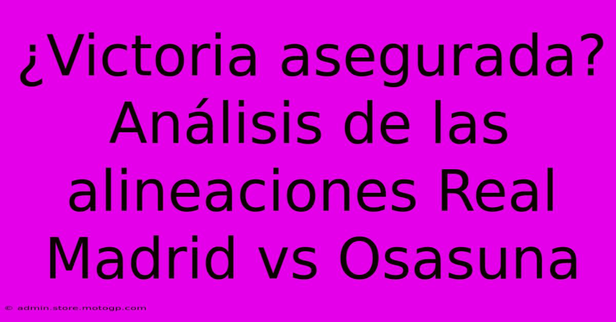 ¿Victoria Asegurada? Análisis De Las Alineaciones Real Madrid Vs Osasuna