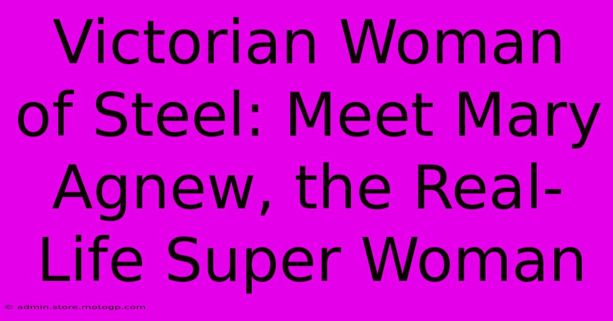 Victorian Woman Of Steel: Meet Mary Agnew, The Real-Life Super Woman