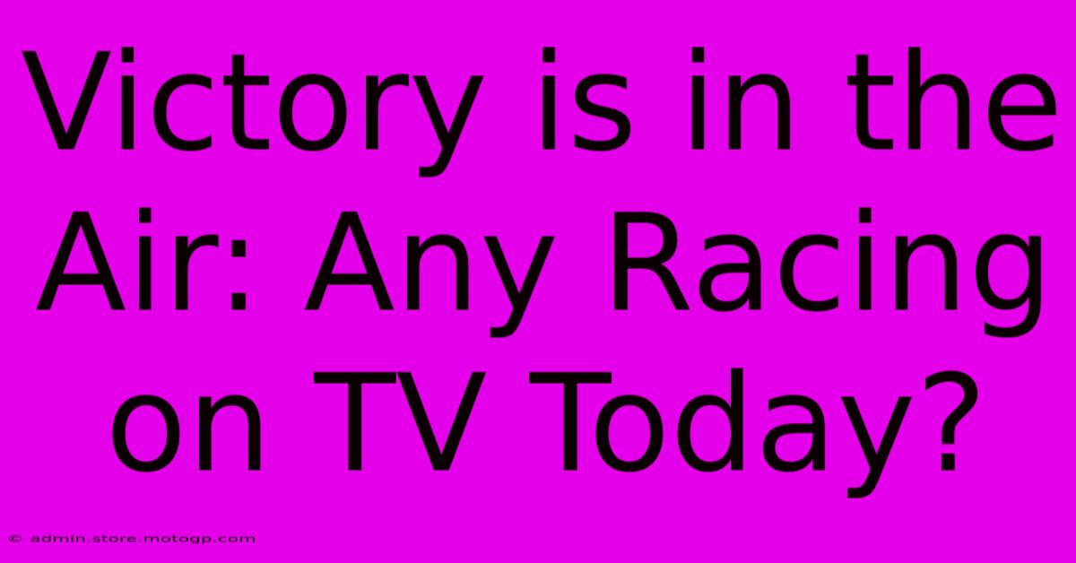 Victory Is In The Air: Any Racing On TV Today?