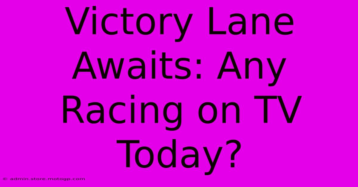 Victory Lane Awaits: Any Racing On TV Today?