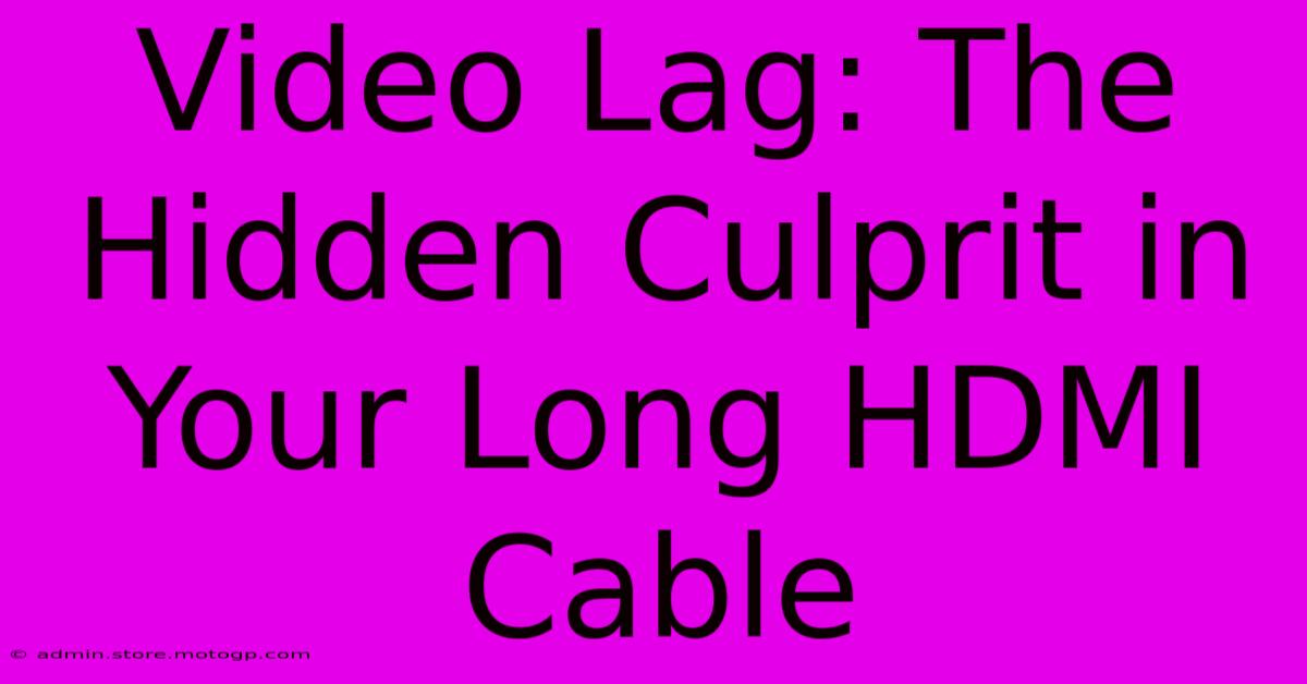 Video Lag: The Hidden Culprit In Your Long HDMI Cable