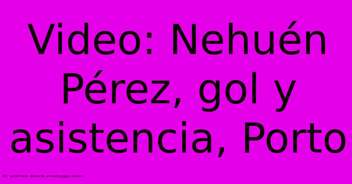 Video: Nehuén Pérez, Gol Y Asistencia, Porto