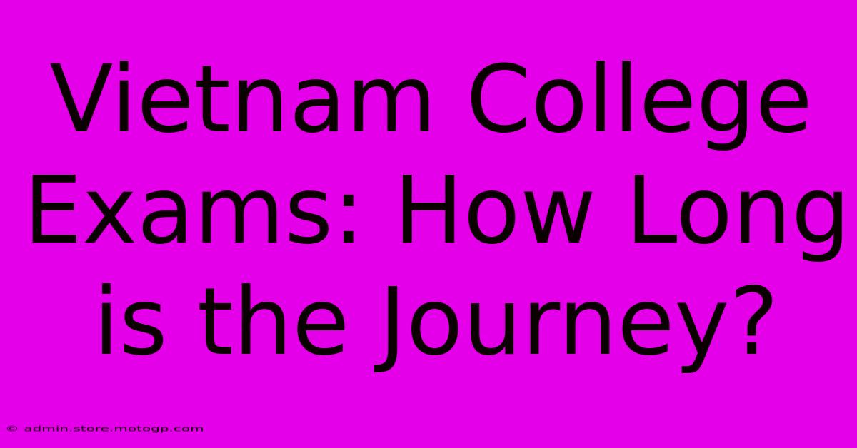 Vietnam College Exams: How Long Is The Journey?