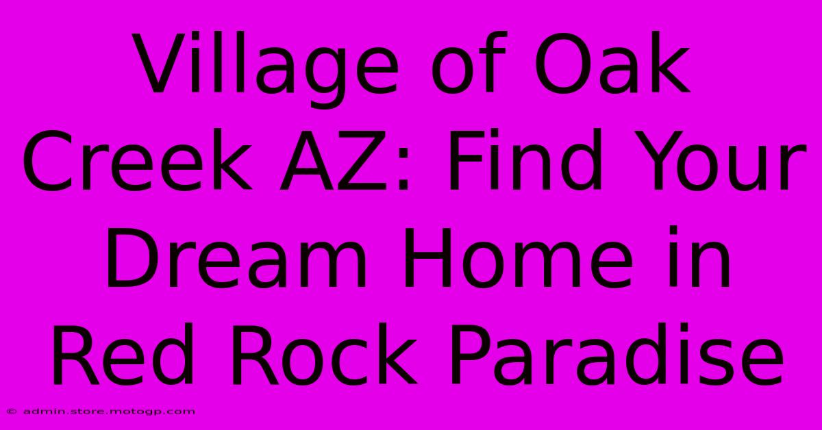 Village Of Oak Creek AZ: Find Your Dream Home In Red Rock Paradise