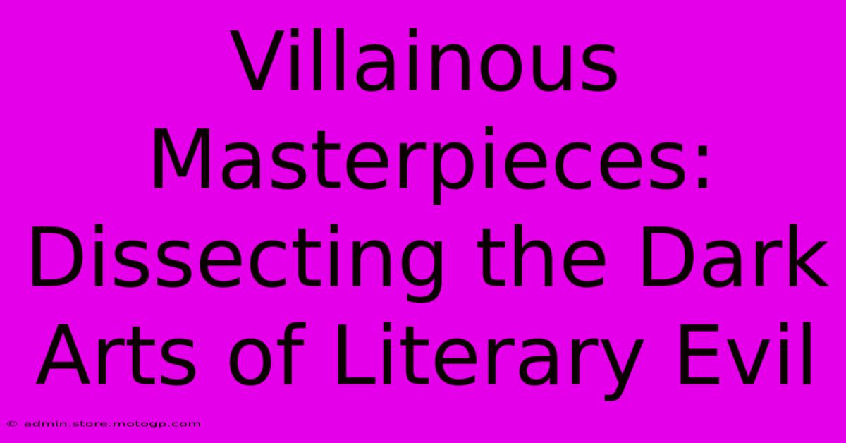 Villainous Masterpieces: Dissecting The Dark Arts Of Literary Evil