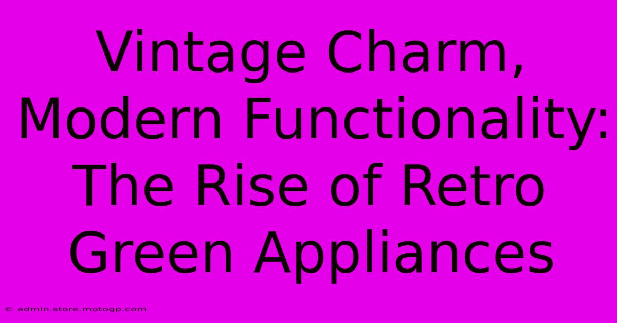 Vintage Charm, Modern Functionality: The Rise Of Retro Green Appliances