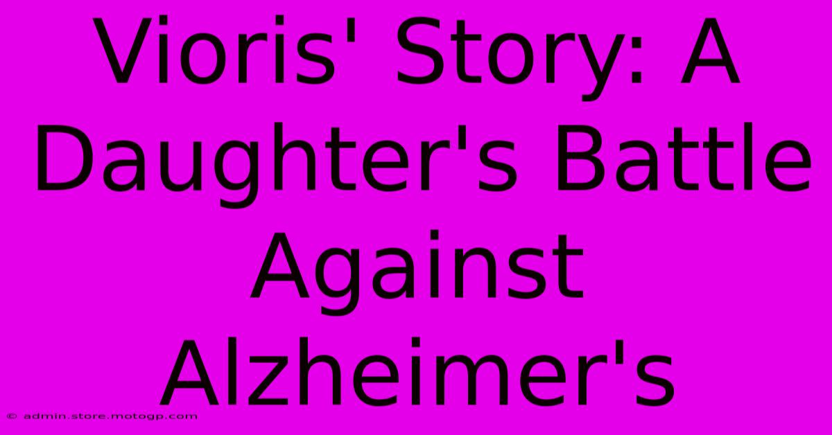 Vioris' Story: A Daughter's Battle Against Alzheimer's