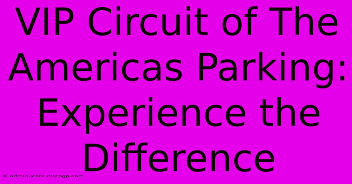 VIP Circuit Of The Americas Parking: Experience The Difference