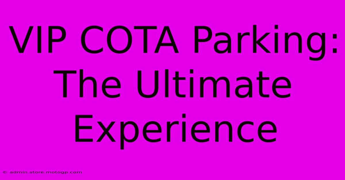 VIP COTA Parking: The Ultimate Experience