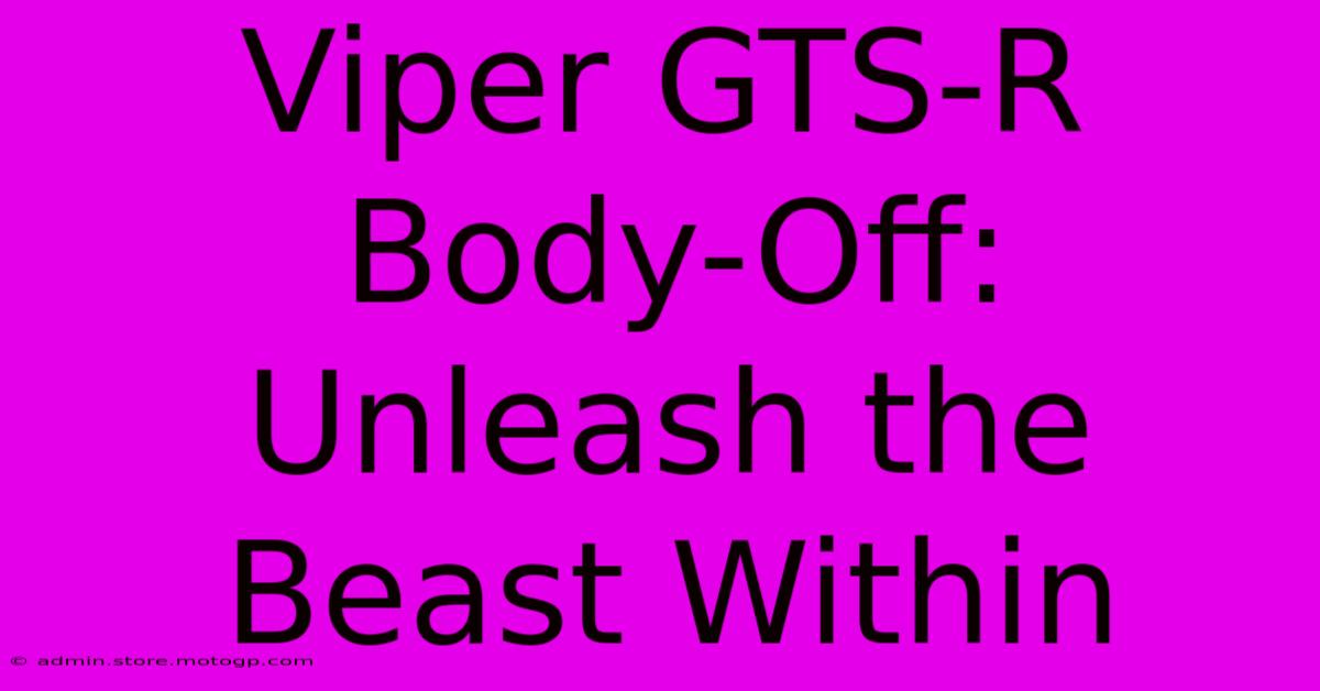 Viper GTS-R Body-Off: Unleash The Beast Within