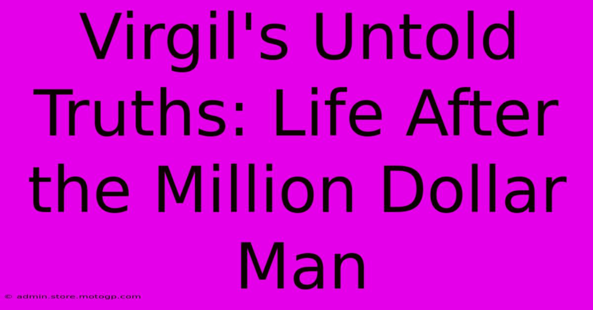 Virgil's Untold Truths: Life After The Million Dollar Man