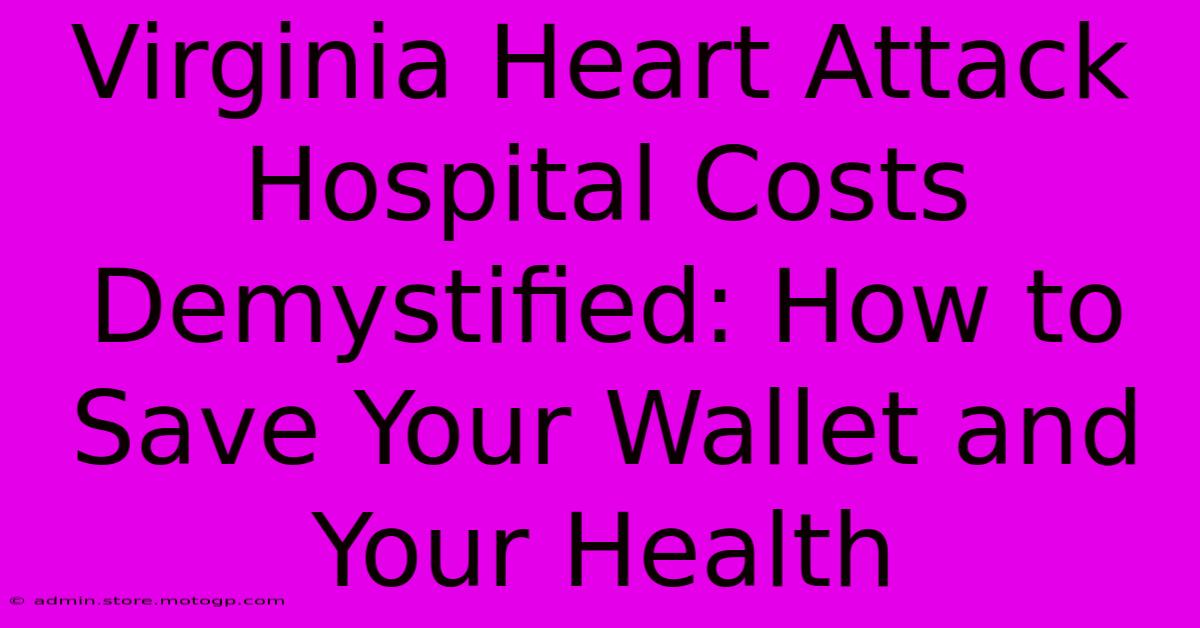 Virginia Heart Attack Hospital Costs Demystified: How To Save Your Wallet And Your Health