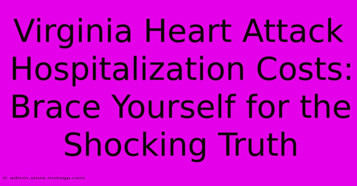 Virginia Heart Attack Hospitalization Costs: Brace Yourself For The Shocking Truth