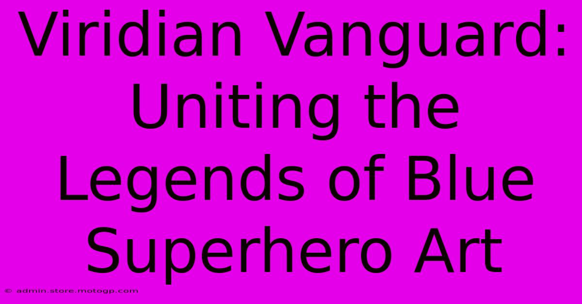 Viridian Vanguard: Uniting The Legends Of Blue Superhero Art