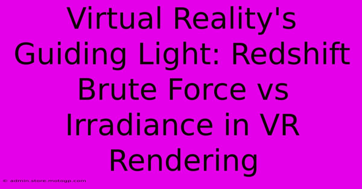 Virtual Reality's Guiding Light: Redshift Brute Force Vs Irradiance In VR Rendering