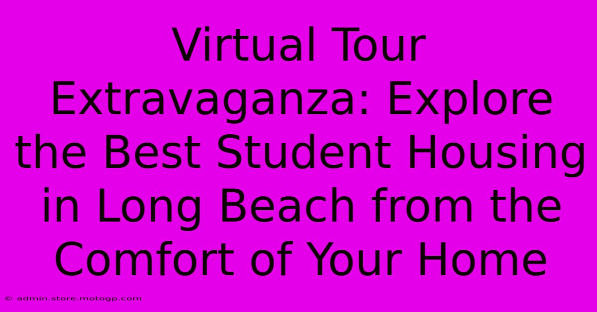 Virtual Tour Extravaganza: Explore The Best Student Housing In Long Beach From The Comfort Of Your Home