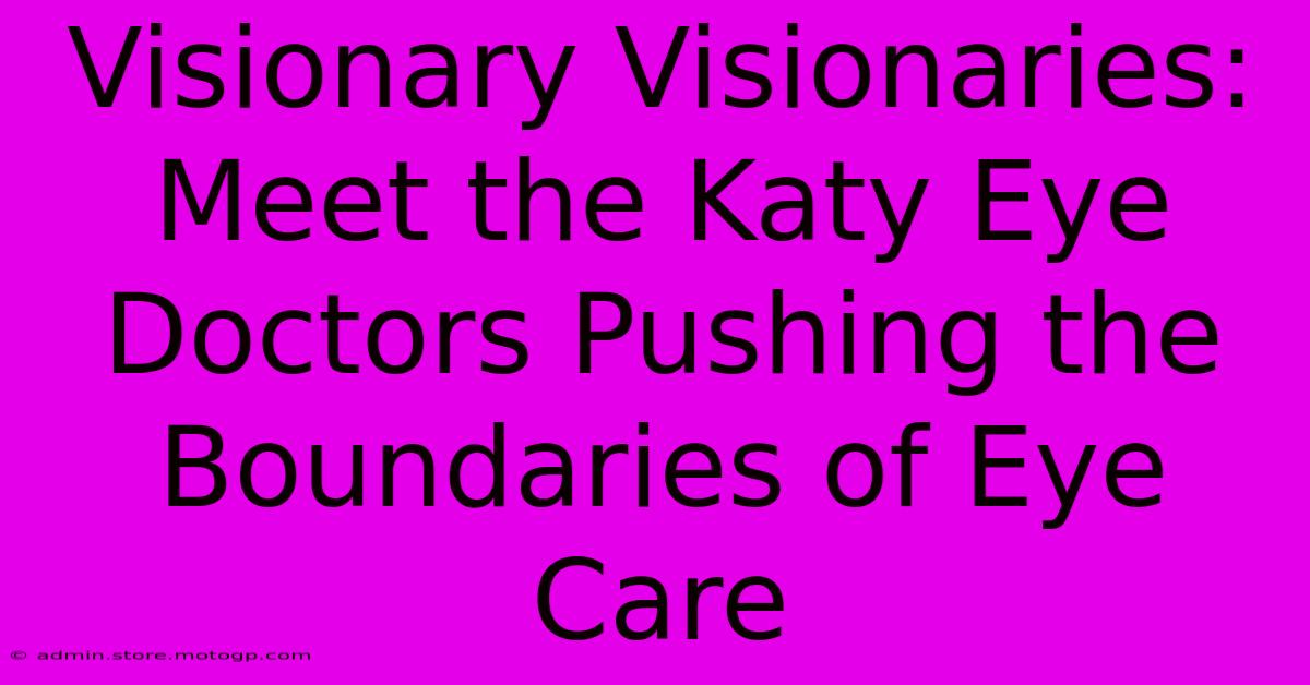 Visionary Visionaries: Meet The Katy Eye Doctors Pushing The Boundaries Of Eye Care