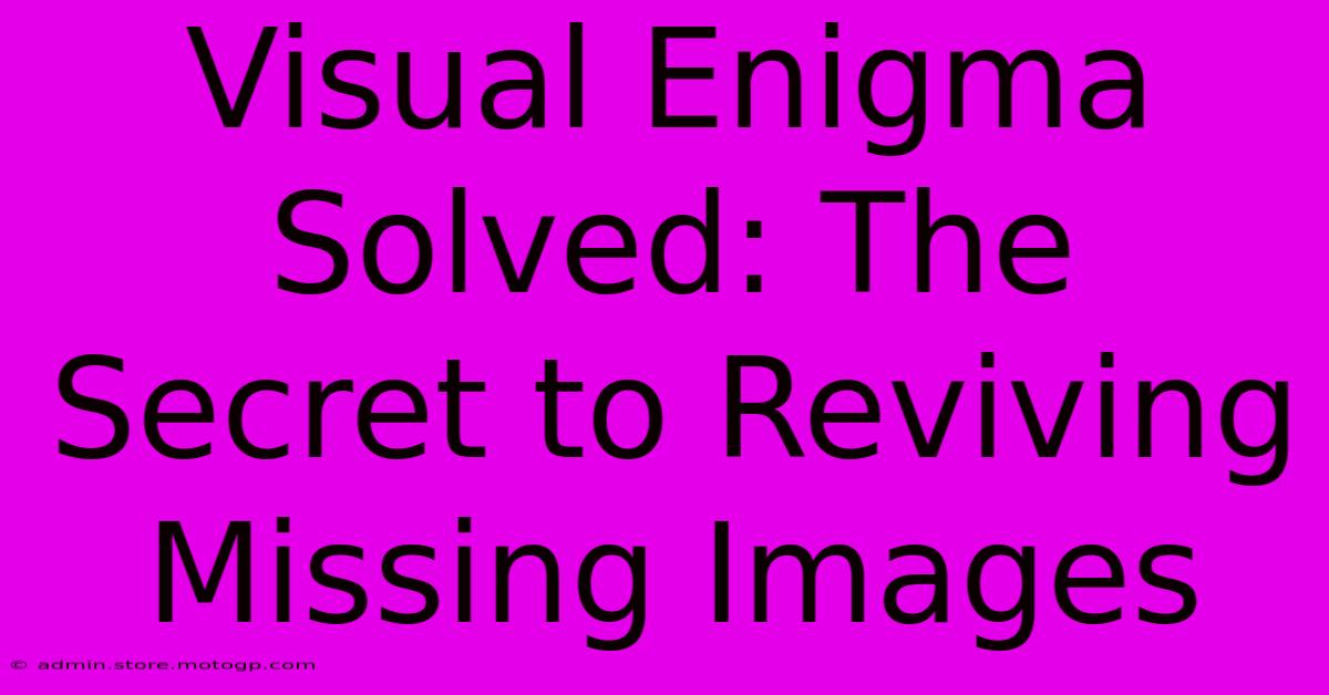 Visual Enigma Solved: The Secret To Reviving Missing Images