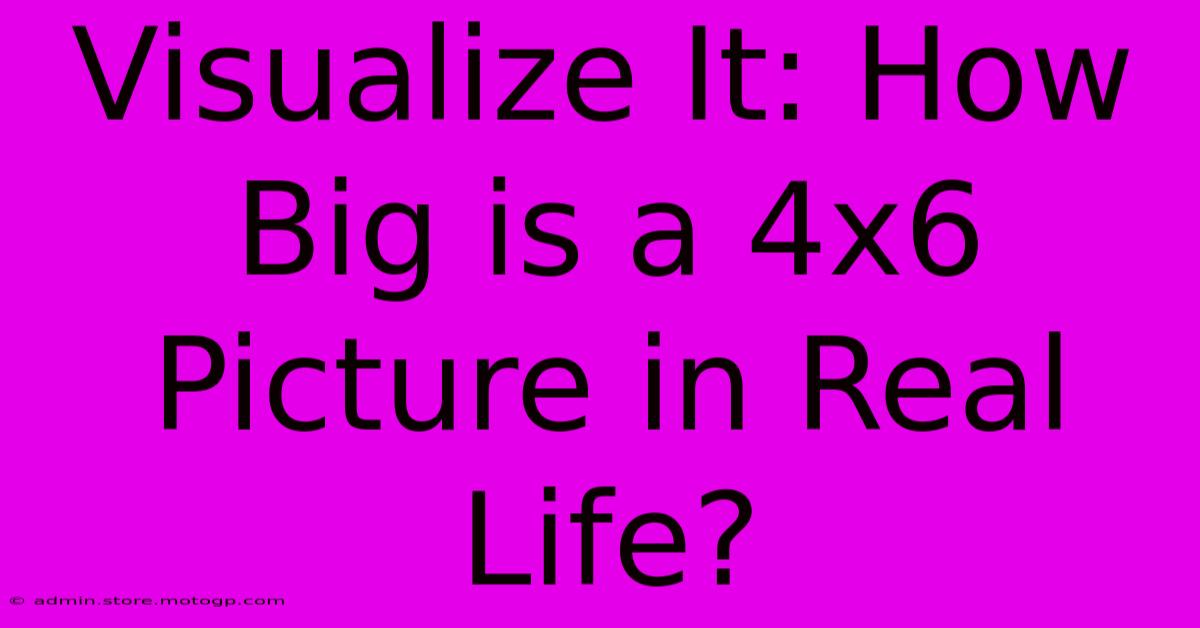 Visualize It: How Big Is A 4x6 Picture In Real Life?