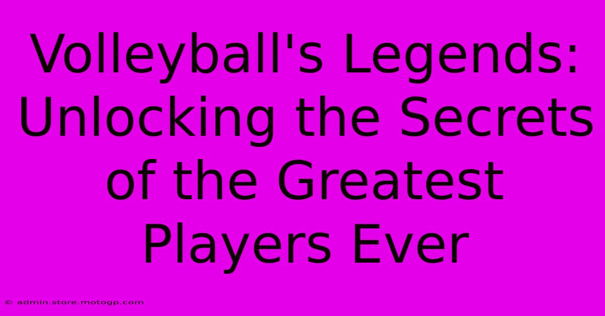 Volleyball's Legends: Unlocking The Secrets Of The Greatest Players Ever