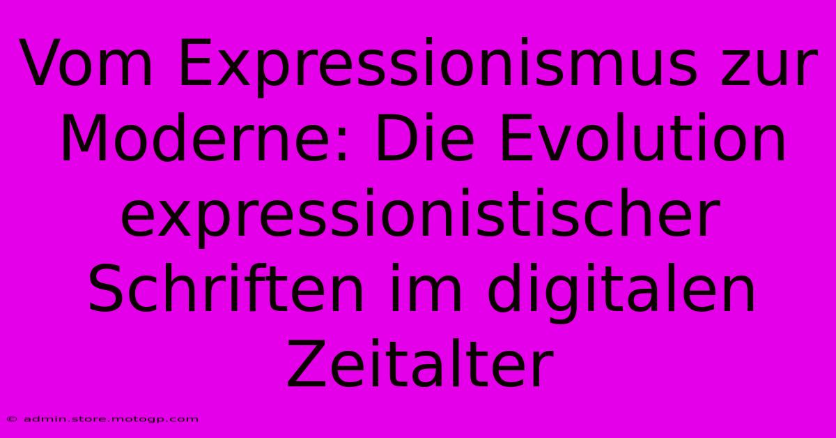 Vom Expressionismus Zur Moderne: Die Evolution Expressionistischer Schriften Im Digitalen Zeitalter