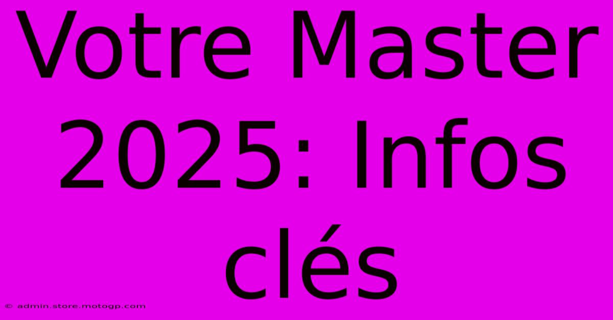 Votre Master 2025: Infos Clés