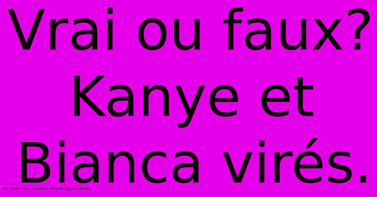 Vrai Ou Faux?  Kanye Et Bianca Virés.