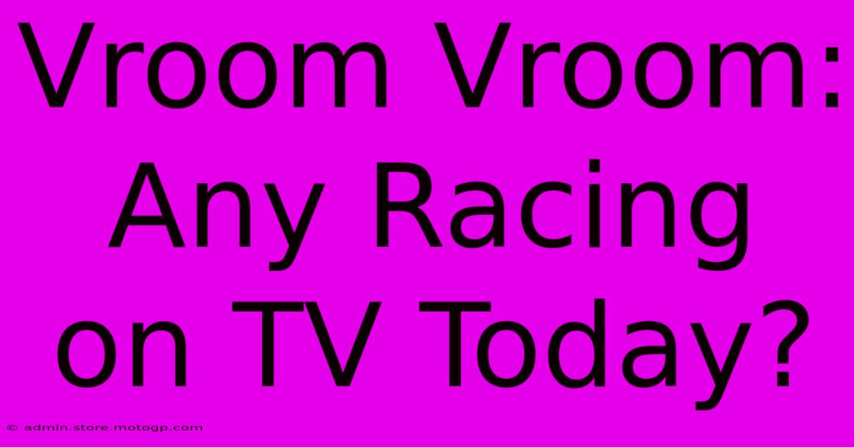 Vroom Vroom: Any Racing On TV Today?