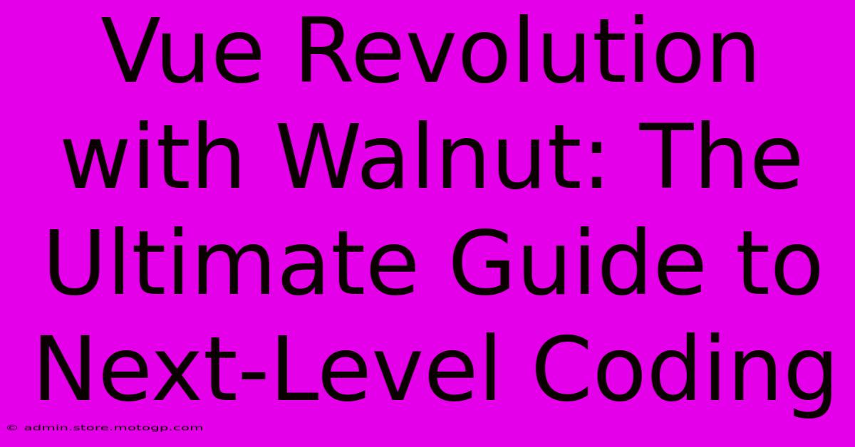 Vue Revolution With Walnut: The Ultimate Guide To Next-Level Coding