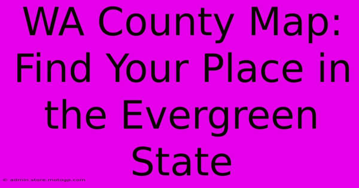 WA County Map: Find Your Place In The Evergreen State