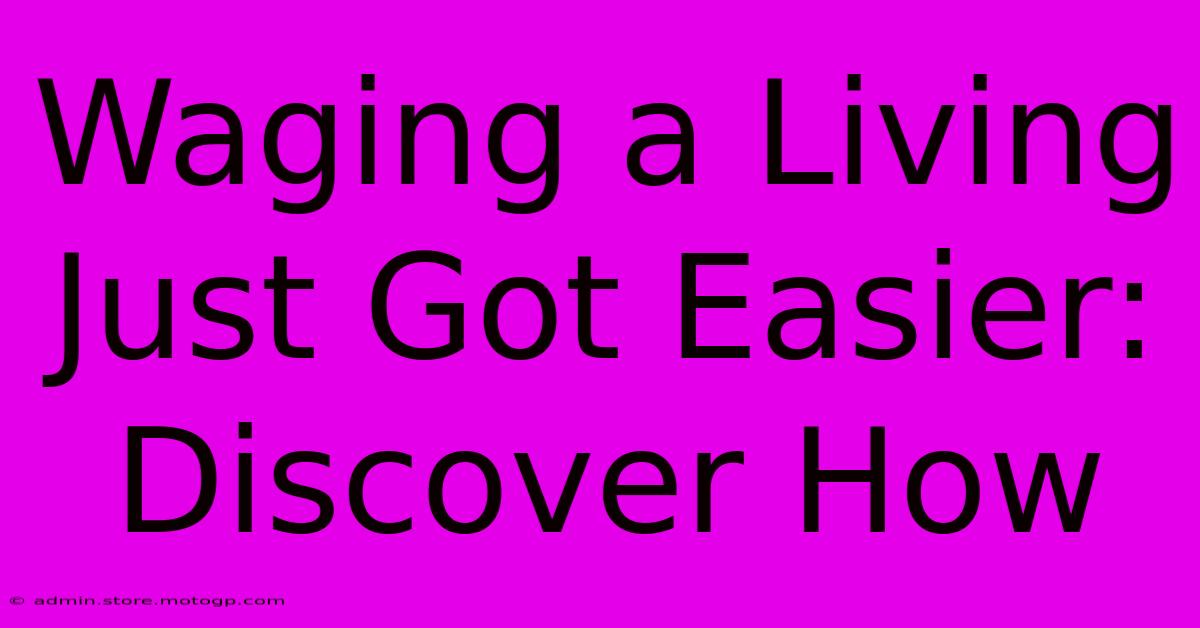 Waging A Living Just Got Easier: Discover How