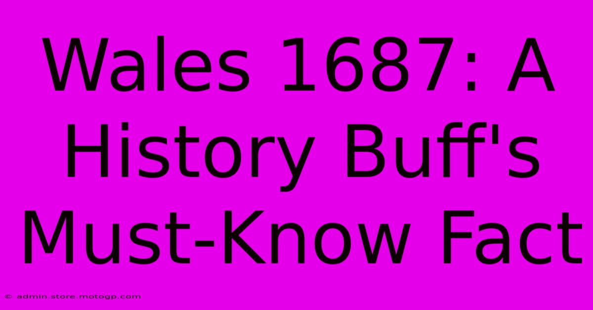 Wales 1687: A History Buff's Must-Know Fact