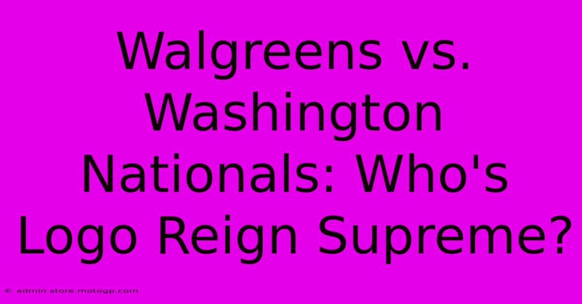 Walgreens Vs. Washington Nationals: Who's Logo Reign Supreme?