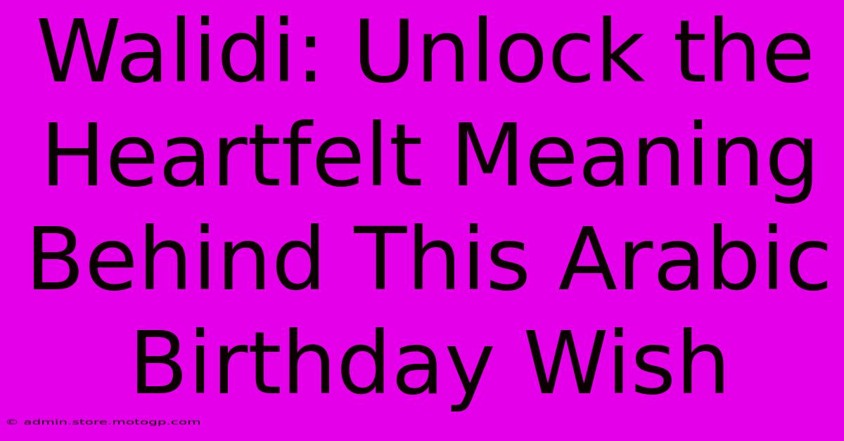 Walidi: Unlock The Heartfelt Meaning Behind This Arabic Birthday Wish