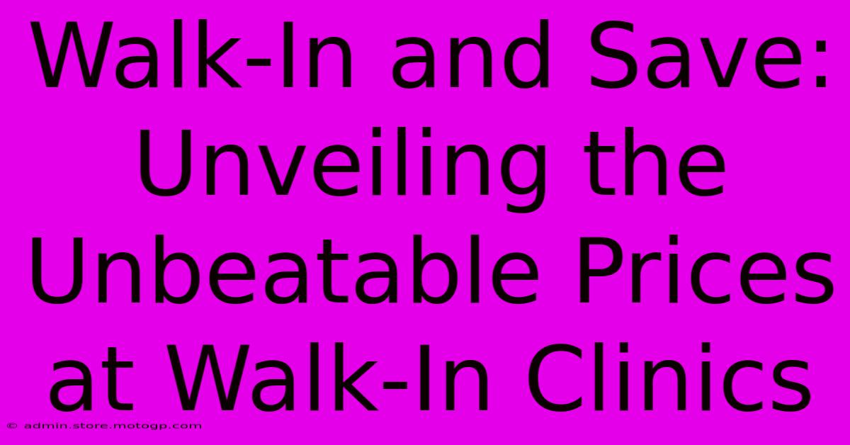 Walk-In And Save: Unveiling The Unbeatable Prices At Walk-In Clinics