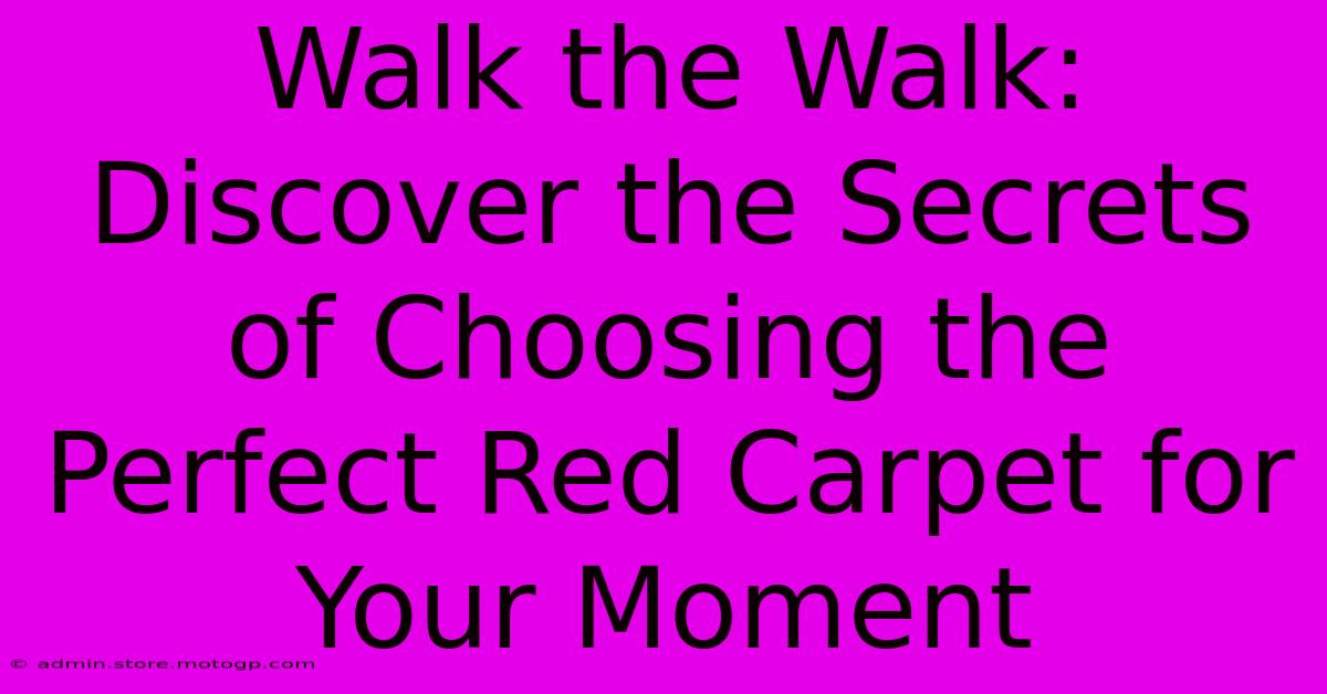 Walk The Walk: Discover The Secrets Of Choosing The Perfect Red Carpet For Your Moment