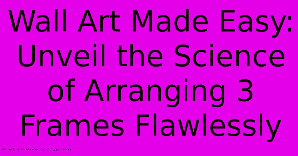 Wall Art Made Easy: Unveil The Science Of Arranging 3 Frames Flawlessly