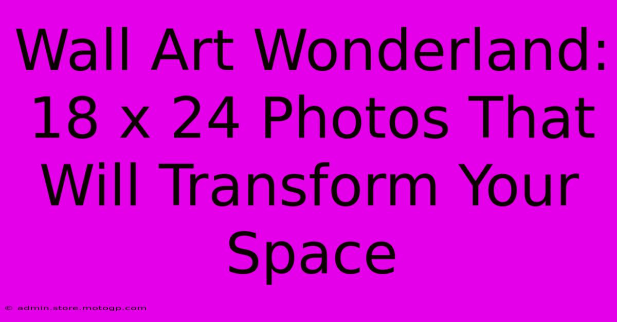 Wall Art Wonderland: 18 X 24 Photos That Will Transform Your Space