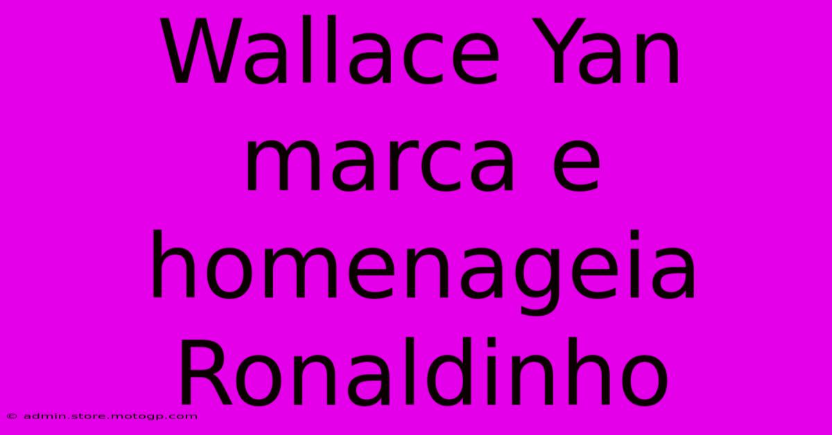 Wallace Yan Marca E Homenageia Ronaldinho