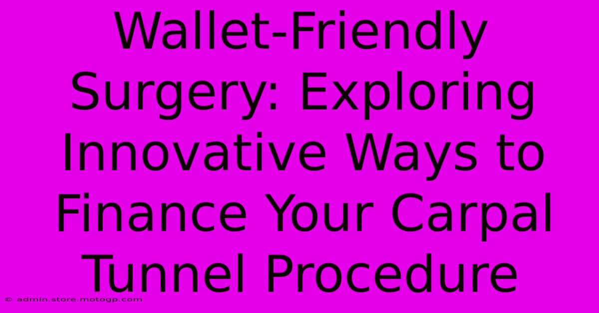 Wallet-Friendly Surgery: Exploring Innovative Ways To Finance Your Carpal Tunnel Procedure