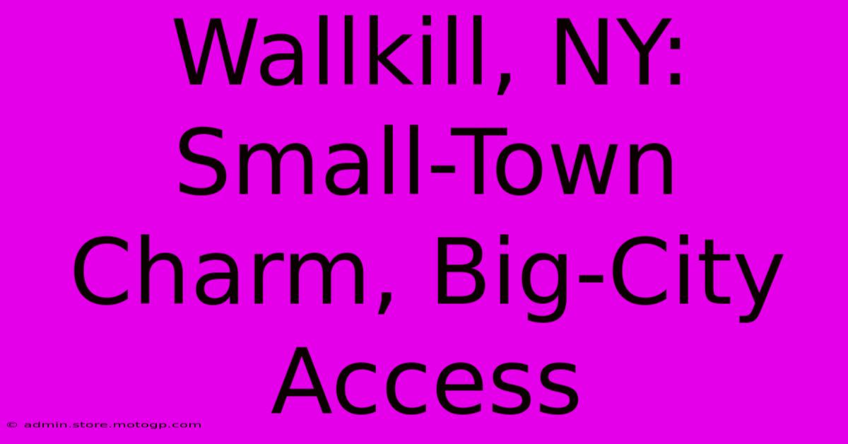 Wallkill, NY: Small-Town Charm, Big-City Access