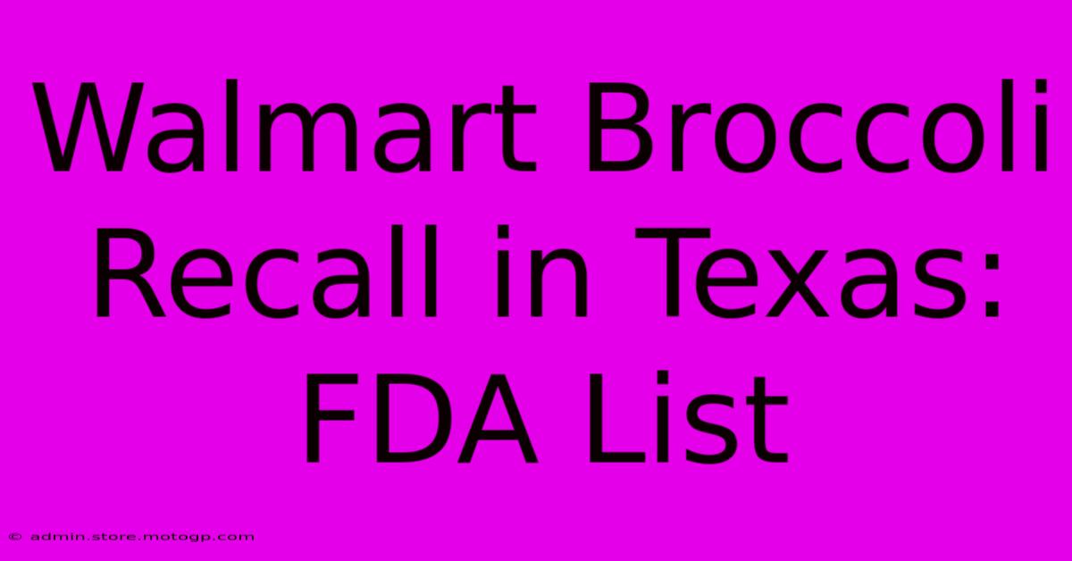 Walmart Broccoli Recall In Texas: FDA List