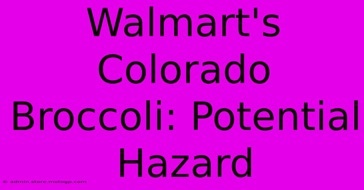 Walmart's Colorado Broccoli: Potential Hazard